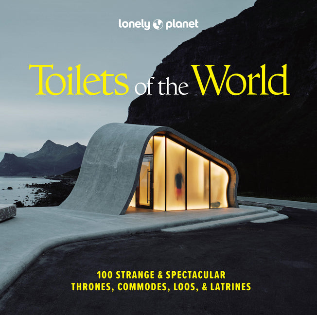 Lonely Planet Toilets of the World: 100 Strange and Spectacular Thrones, Commodes, Loos, and Latrines