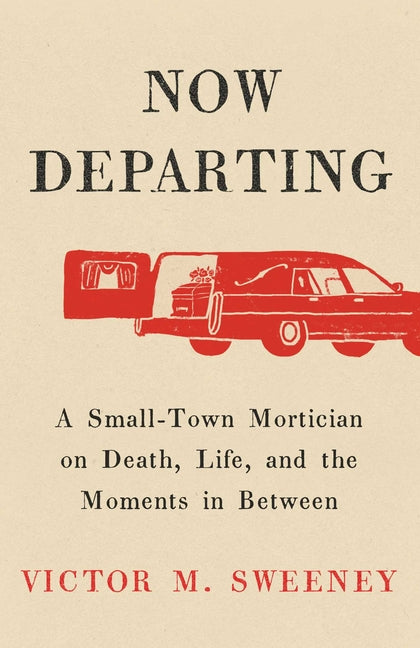 Now Departing: A Small-Town Mortician on Death, Life, and the Moments in Between