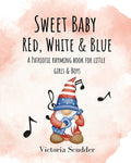 Sweet Baby Red, White & Blue: A Patriotic Rhyming Book for Little Girls & Boys