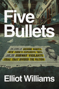 Five Bullets: The Story of Bernie Goetz, New York's Explosive '80s, and the Subway Vigilante Trial That Divided the Nation