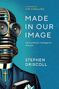 Made in Our Image: God, artificial intelligence and you