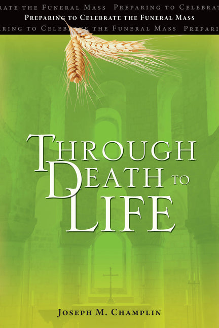 Through Death to Life: Preparing to Celebrate the Funeral Mass Third Edition (Revised, Third Edition, Perfect Bound)