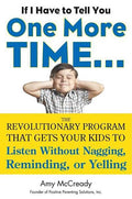 If I Have to Tell You One More Time. . .: The Revolutionary Program That Gets Your Kids to Listen Without Nagging, Reminding, or Yelling
