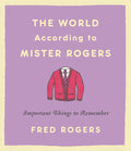 The World According to Mister Rogers: Important Things to Remember (Revised)