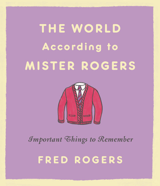 The World According to Mister Rogers: Important Things to Remember (Revised)