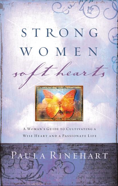 Strong Women, Soft Hearts: A Woman's Guide to Cultivating a Wise Heart and a Passionate Life