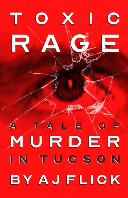 Toxic Rage: A Tale Of Murder In Tucson