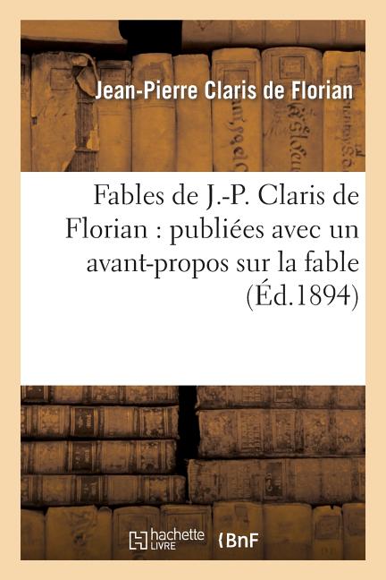 Fables de J.-P. Claris de Florian: publiées avec un avant-propos sur la fable: et une table alphabétique