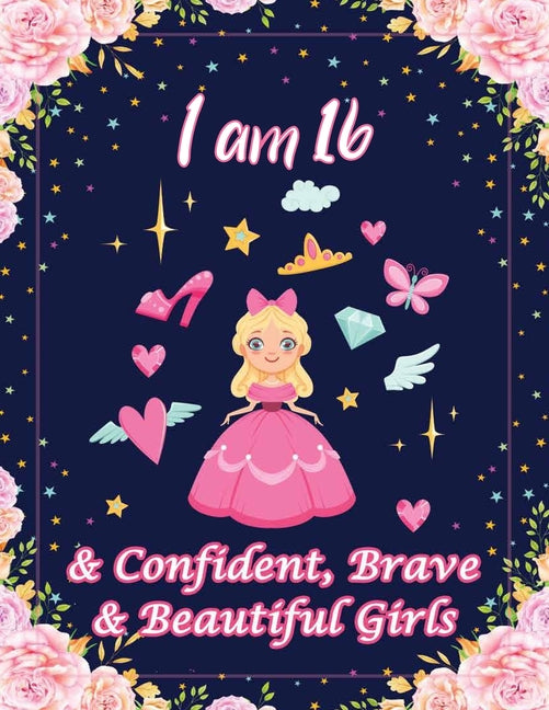I am 16 & Confident, Brave & Beautiful Girls: For Confident, Brave & Beautiful Kids Who Like UNICORNS (Unicorn Coloring Books and Drawing)
