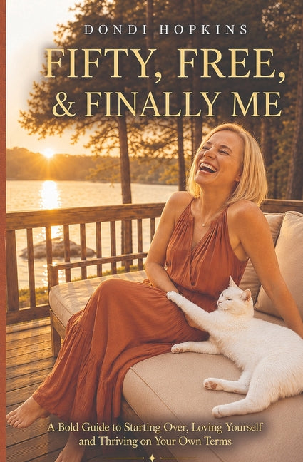 Fifty, Free and Finally Me: A Bold Guide to Starting Over, Loving Yourself & Thriving On Your Own Terms