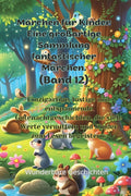 Märchen für Kinder Eine großartige Sammlung fantastischer Märchen. (Band 12): Einzigartige, lustige und entspannende Gutenachtgeschichten, die viele W