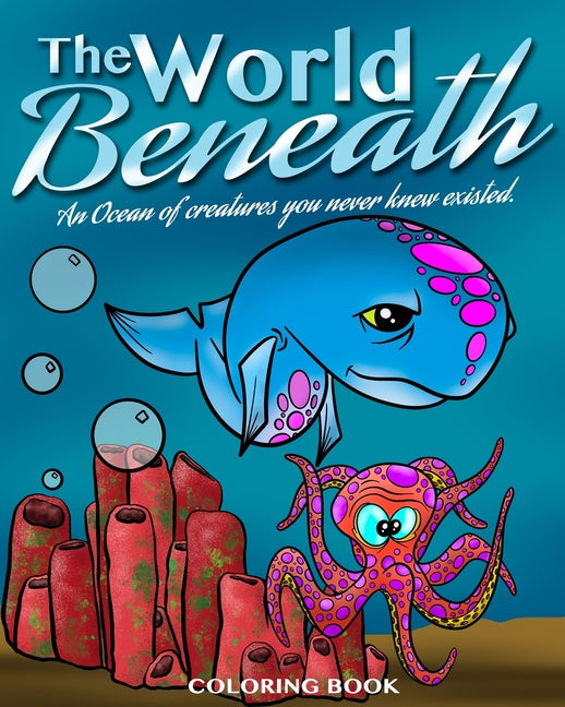 The World Beneath: An ocean of creatures you never knew existed. An 8x10 ocean and fish coloring book for all ages.