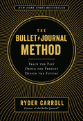 The Bullet Journal Method: Track the Past, Order the Present, Design the Future