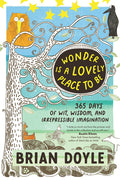 Wonder Is a Lovely Place to Be: 365 Days of Wit, Wisdom, and Irrepressible Imagination