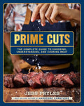Prime Cuts: The Complete Guide to Choosing, Understanding, and Cooking Meat