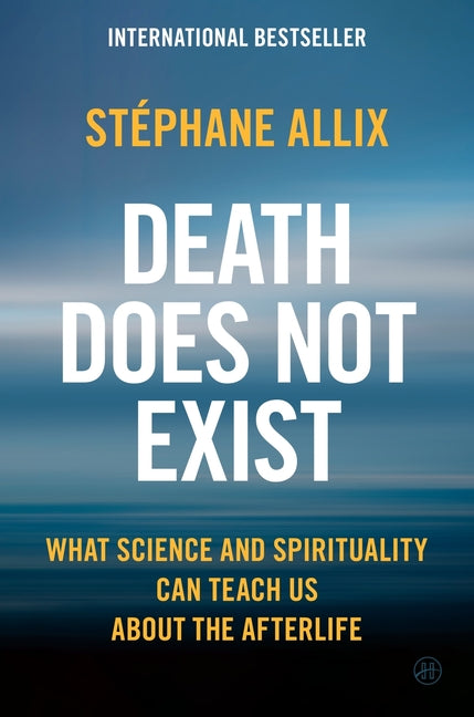 Death Does Not Exist: What Science and Spirituality Can Teach Us about the Afterlife