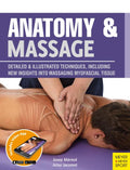 Anatomy & Massage: Detailed & Illustrated Techniques, Including New Insights Into Massaging Myofascial Tissue