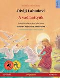 Divlji Labudovi - A vad hattyúk (hrvatski - mađarski): Dvojezicna djecji knjiga prema jednoj bajci od Hansa Christiana Andersena, s internetskim
