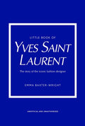 Little Book of Yves Saint Laurent: The Story of the Iconic Fashion House