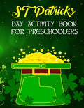 St Patricks Day Activity Book For Preschoolers: Preschool and Kindergarten Fun Activity St Patrick's Book For Boys And Girls Ages Up to 6 With Colorin