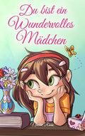 Du bist ein Wundervolles Mädchen: Eine Sammlung von Inspirierenden Geschichten über Mut, Freundschaft, innere Stärke und Selbstvertrauen