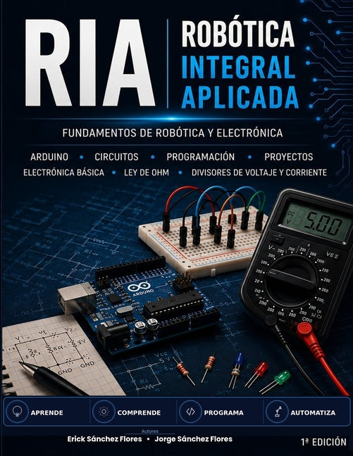 RIA - Robótica Integral Aplicada: Fundamenos de Robotica Y Electronica