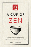 A Cup of Zen: 21 Short Stories to Calm the Mind, Stop Overthinking, and Find Inner Peace - Includes Reflections for Beginners