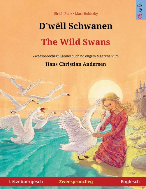 D'wëll Schwanen - The Wild Swans (Lëtzebuergesch - Englesch): Zweesproochegt Kannerbuch no engem Mäerche vum Hans Christian Andersen