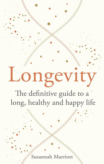 Longevity: The Definitive Guide to a Long, Healthy and Happy Life