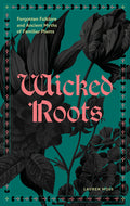 Wicked Roots: Forgotten Folklore and Ancient Myths of Familiar Plants