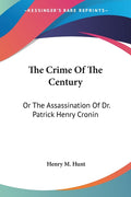 The Crime Of The Century: Or The Assassination Of Dr. Patrick Henry Cronin