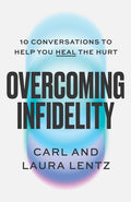 Overcoming Infidelity: 10 Conversations to Help You Heal the Hurt