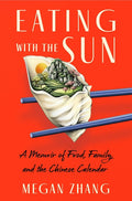 Eating with the Sun: A Memoir of Food, Family, and the Chinese Calendar