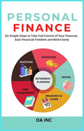 Personal Finance: Six Simple Steps to Take Full Control of Your Finances, Gain Financial Freedom, and Retire Early
