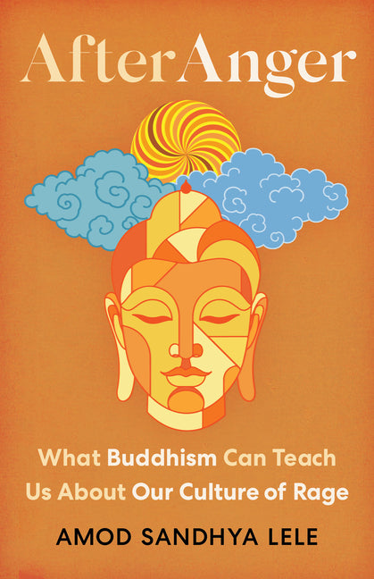 After Anger: What Buddhism Can Teach Us about Our Culture of Rage