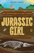 Jurassic Girl: The Adventures of Mary Anning, Paleontologist and the First Female Fossil Hunter (Dinosaur Books for Kids 8-12)