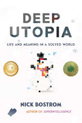 Deep Utopia: Life and Meaning in a Solved World