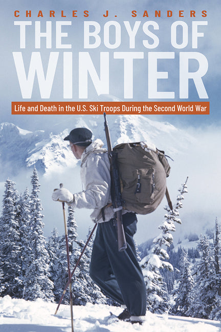 The Boys of Winter: Life and Death in the U.S. Ski Troops During the Second World War