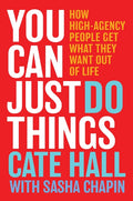 You Can Just Do Things: How High-Agency People Get What They Want Out of Life