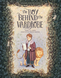 The Boy Behind the Wardrobe: How C.S. Lewis Grew Up to Create Narnia