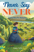 Never Say Never: Inspiring Stories For Amazing Boys