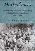 Martial Races: The Military, Race and Masculinity in British Imperial Culture, 1857-1914