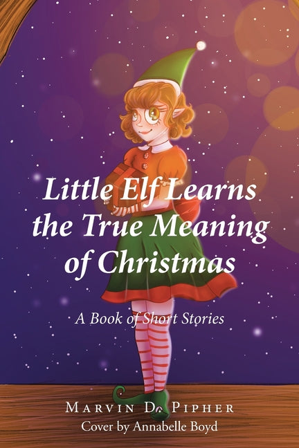 Little Elf Learns the True Meaning of Christmas: A Book of Short Stories