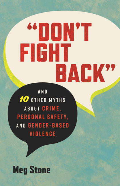 Don't Fight Back: And 10 Other Myths about Crime, Personal Safety, and Gender-Based Violence