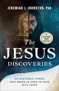 The Jesus Discoveries: 10 Historic Finds That Bring Us Face-To-Face with Jesus