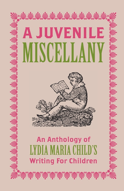 A Juvenile Miscellany: An Anthology of Lydia Maria Child's Writing for Children (Annotated)