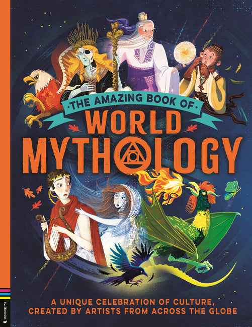 The Amazing Book of World Mythology: A Unique Celebration of Culture, Created by Artists from Across the Globe
