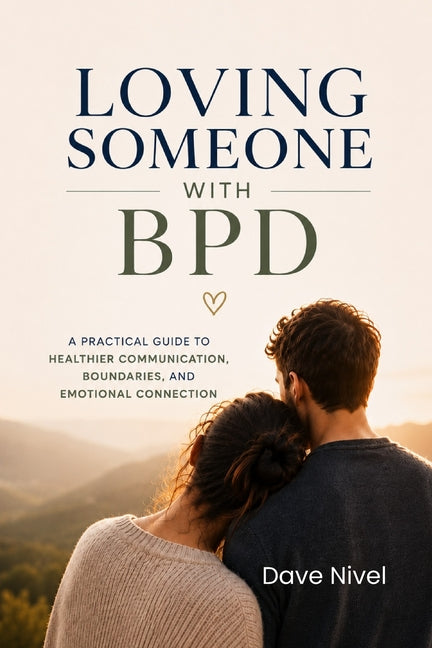 Loving Someone with BPD: A Partner's Complete Guide to Understanding Borderline Personality Disorder, Breaking the Emotional Cycles, and Building a Re