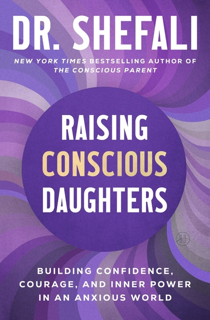 Raising Conscious Daughters: Building Confidence, Courage, and Inner Power in an Anxious World