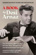 A Book (Expanded Edition): The Outspoken Memoirs of the Man Who "Loved Lucy"--And Revolutionized Television (Exclusive New Material with Commentary by L